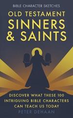 Old Testament Sinners and Saints: Discover What These 100 Intriguing Bible Characters Can Teach Us Today