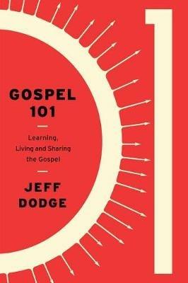 Gospel 101: Learning, Living and Sharing the Gospel - Jeff Dodge - cover