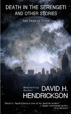 Death in the Serengeti and Other Stories: Ten Tales of Crime - David H Hendrickson - cover