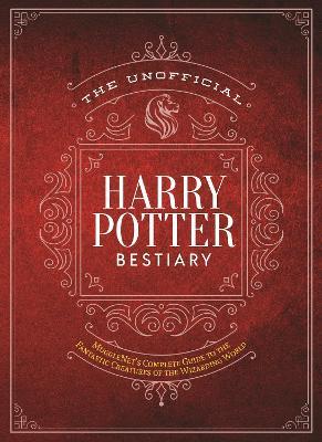The Unofficial Harry Potter Bestiary: MuggleNet's Complete Guide to the Fantastic Creatures of the Wizarding World - The Editors of MuggleNet - cover
