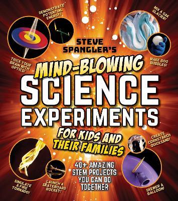 Steve Spangler's Mind-Blowing Science Experiments for Kids and Their Families: 40+ exciting STEM projects you can do together - Steve Spangler - cover