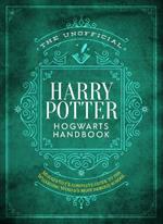 The Unofficial Harry Potter Hogwarts Handbook: MuggleNet's complete guide to the Wizarding World's most famous school