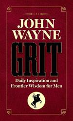 John Wayne Grit: Daily Inspiration and Frontier Wisdom for Men