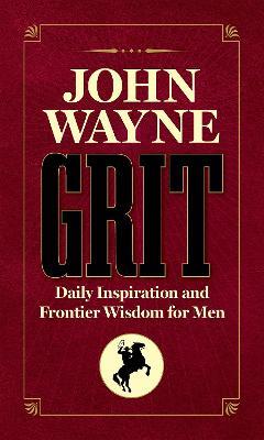 John Wayne Grit: Daily Inspiration and Frontier Wisdom for Men - Editors of the Official John Wayne Magazine - cover