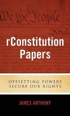 rConstitution Papers: Offsetting Powers Secure Our Rights - James Anthony - cover