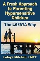 The Lafaya Way: A Fresh Approach to Parenting Hypersensitive Children - Lafaya Mitchell - cover