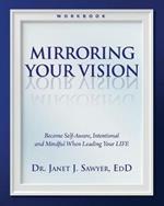 Mirroring Your Vision: Become Self-Aware, Intentional and Mindful When Leading Your LIFE