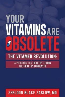 Your Vitamins are Obsolete: The Vitamer Revolution: A Program for Healthy Living and Healthy Longevity - Sheldon Zablow - cover