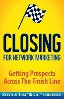 Closing for Network Marketing: Helping our Prospects Cross the Finish Line - Keith Schreiter,Tom Big Al Schreiter - cover