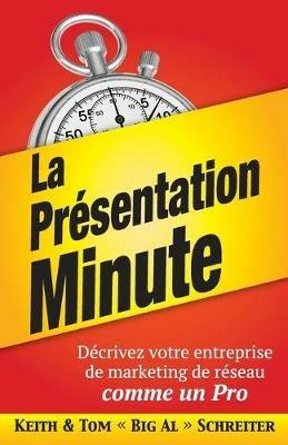 La Presentation Minute: Decrivez votre entreprise de marketing de reseau comme un Pro - Keith Schreiter,Tom Big Al Schreiter - cover