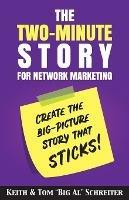 The Two-Minute Story for Network Marketing: Create the Big-Picture Story That Sticks! - Keith Schreiter,Tom Big Al Schreiter - cover