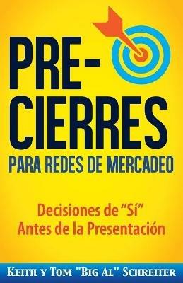 Pre-Cierres para Redes de Mercadeo: Decisiones de i Antes de la presentacion - Keith Schreiter,Tom Big Al Schreiter - cover