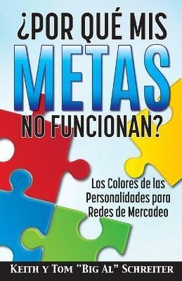 ?Por Que Mis Metas No Funcionan?: Los Colores de las Personalidades para Redes de Mercadeo - Keith Schreiter,Tom Big Al Schreiter - cover
