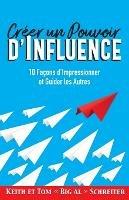 Creer un Pouvoir d'Influence: 10 Facons d'Impressionner et Guider les Autres - Keith Schreiter,Tom Big Al Schreiter - cover