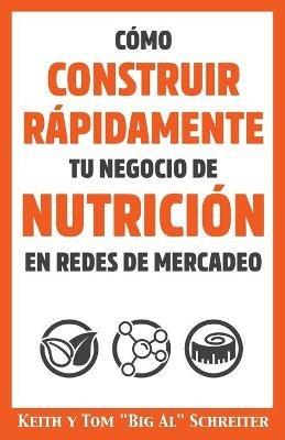 Como Construir Rapidamente tu Negocio de Nutricion en Redes de Mercadeo - Keith Schreiter,Tom Big Al Schreiter - cover