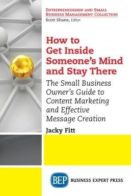 How to Get Inside Someone's Mind and Stay There: The Small Business Owner's Guide to Content Marketing and Effective Message Creation - Jacky Fitt - cover