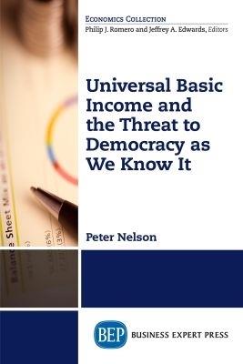 Universal Basic Income and the Threat to Democracy as We Know It - Peter Nelson - cover