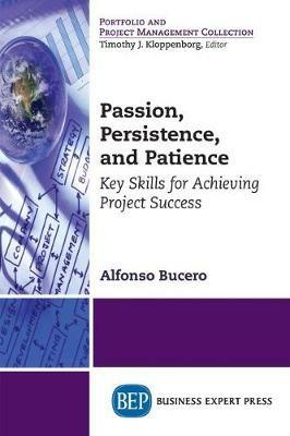 Passion, Persistence, and Patience: Key Skills for Achieving Project Success - Alfonso Bucero - cover