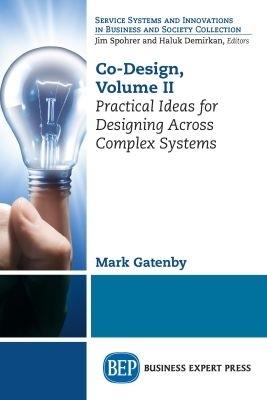 Co-Design, Volume II: Practical Ideas for Designing Across Complex Systems - Mark Gatenby - cover