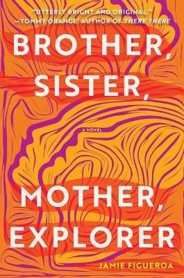 Brother, Sister, Mother, Explorer: A Novel - Jamie Figueroa - cover