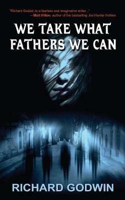 We Take What Fathers We Can - Richard Godwin - cover