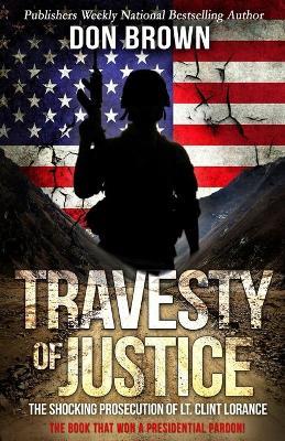 Travesty Of Justice: The Shocking Prosecution of Lt. Clint Lorance - Don Brown - cover