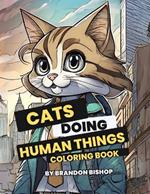 Cats Doing Human Things Coloring Book