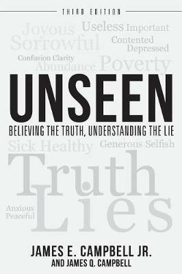 Unseen: Believing the Truth, Understanding the Lie - James E Campbell - cover