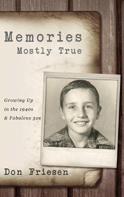 Memories Mostly True: Growing Up in the 1940s & Fabulous 50s - Don Friesen - cover