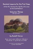 Esoteric Lessons for the First Class of the Free School for Spiritual Science at the Goetheanum: Volume Three - Rudolf Steiner,James D Stewart - cover