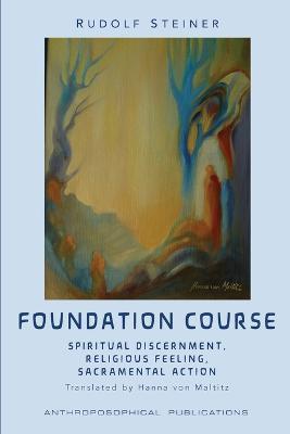 The Foundation Course: Spiritual Discernment, Religious Feeling, Sacramental Action. - Rudolf Steiner - cover