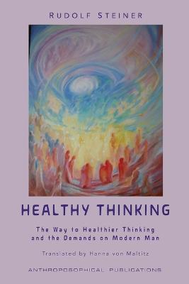 Healthy Thinking: The Way to Healthier Thinking in the Demands on Modern Man - Rudolf Steiner - cover