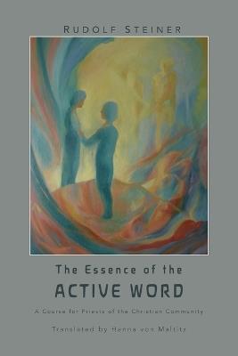 The Essence of the Active Word: Lectures and Courses on Christian-religious Work IV - Rudolf Steiner - cover