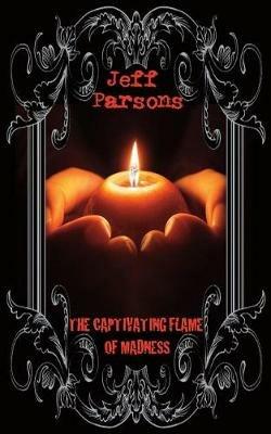The Captivating Flames of Madness - Jeff Parsons - cover