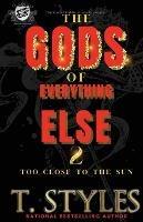 The Gods of Everything Else 2: Too Close To The Sun (The Cartel Publications Presents) - T Styles - cover