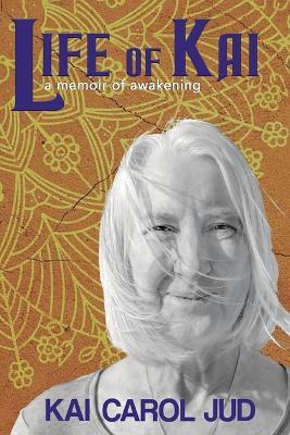 Life of Kai: a memoir of awakening - Kai Carol Jud - cover