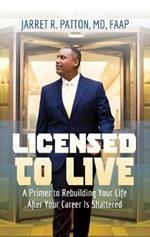 Licensed to Live: A Primer to Rebuilding Your Life After Your Career Has Been Shattered