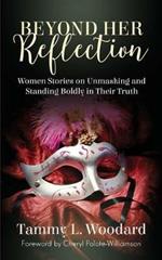 Beyond Her Reflection: Women Stories of Unmasking and Standing Boldly in Their Truth