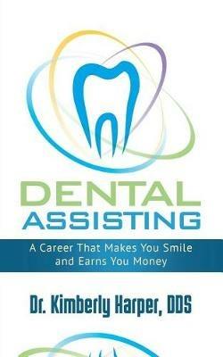 Dental Assisting: A Career That Makes You Smile and Earns You Money - Kimberly Harper - cover