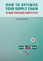 How to Optimise Your Supply Chain to Make Your Firm Competitive!