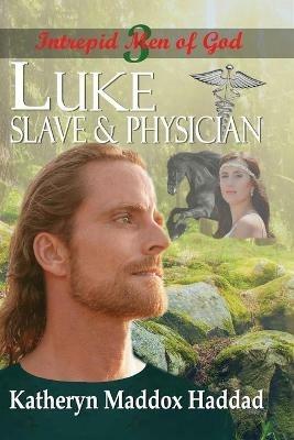 Luke: Slave & Physician - Katheryn Maddox Haddad - cover