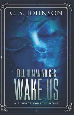 Till Human Voices Wake Us: A Science Fantasy Novel - C S Johnson - cover