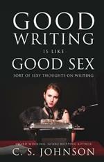 Good Writing is Like Good Sex: Sort of Sexy Thoughts on Writing
