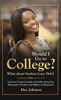 Should I Go To College? What About Student Loan Debt? - C S Johnson - cover