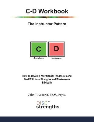 C-D Workbook: The Instructor Pattern: How To Develop Your Natural Tendencies and Deal With Your Strengths and Weaknesses Biblically - John T Cocoris - cover