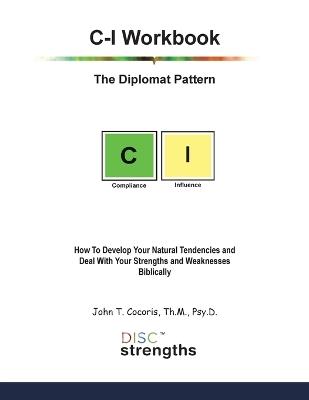 C-I Workbook: The Diplomat Pattern: How To Develop Your Natural Tendencies and Deal With Your Strengths and Weaknesses Biblically - John T Cocoris - cover