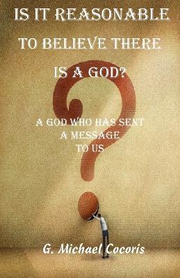 Is it Reasonable to Believe there is a God? - G Michael Cocoris - cover