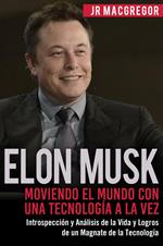 Elon Musk: Moviendo el Mundo con Una Tecnología a la Vez - Introspección y Análisis de la Vida y Logros de un Magnate de la Tecnología