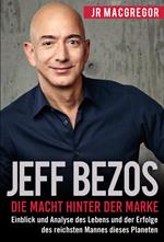 Jeff Bezos: Die Macht hinter der Marke (German Version) (Deutsche Fassung): Einblick und Analyse des Lebens und der Erfolge des reichsten Mannes dieses Planeten