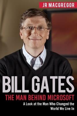 Bill Gates: The Man Behind Microsoft - Macgregor Jr - cover